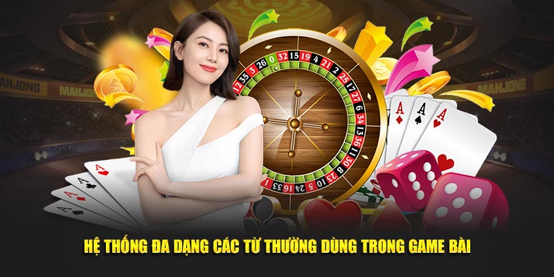 Hệ thống đa dạng các từ thường dùng trong game bài