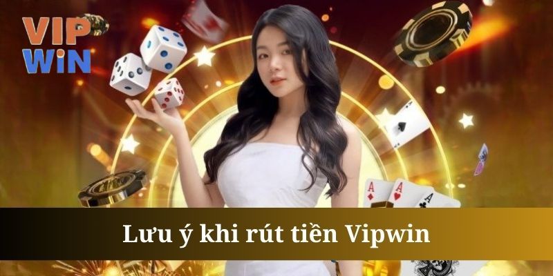 Lưu ý khi rút tiền VIPWIN