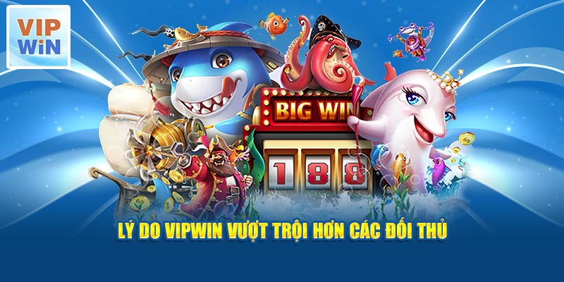 Lý do Vipwin vượt trội hơn các đối thủ