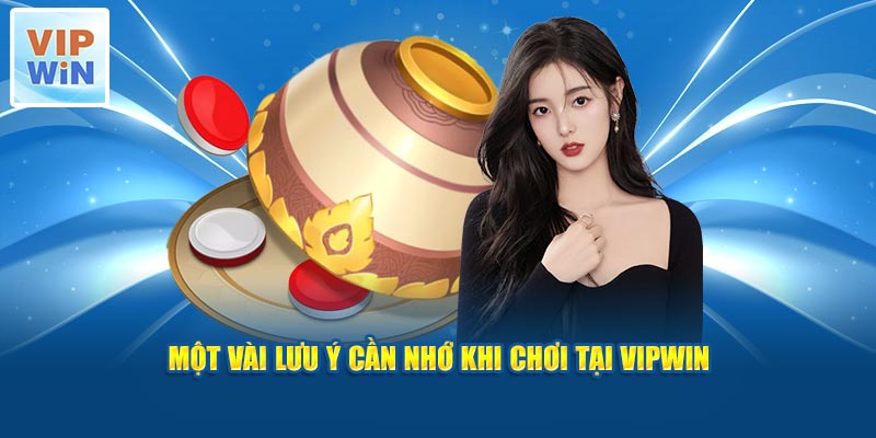 Một vài lưu ý cần nhớ khi chơi tại VipWin