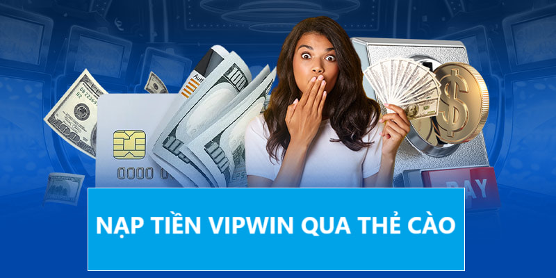 Nạp tiền VIPWIN qua thẻ cào an toàn