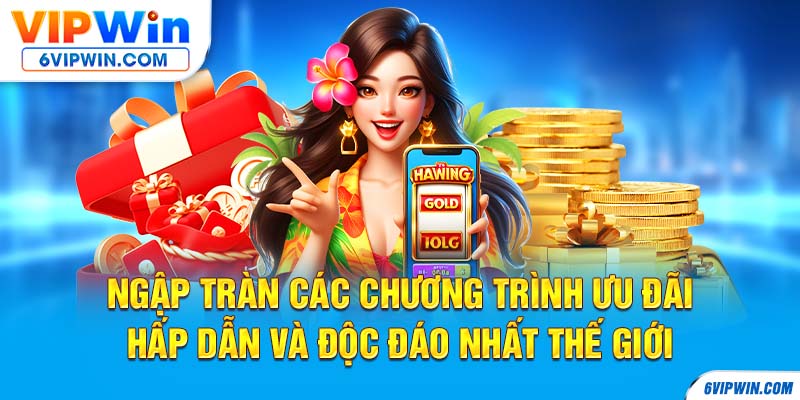 Ngập tràn các chương trình ưu đãi hấp dẫn và độc đáo nhất thế giới