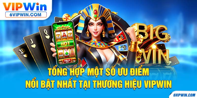 Tổng hợp một số ưu điểm nổi bật nhất tại thương hiệu VIPWIN